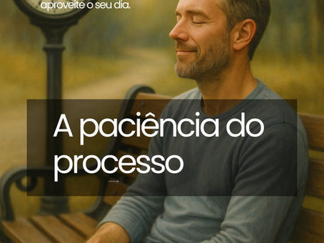 Carpediem, 6 de outubro: A paciência do processo.