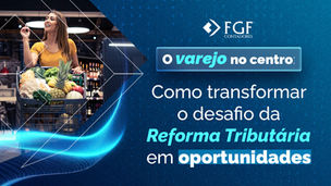 Varejo no centro da Reforma Tributária: como transformar o desafio em oportunidades