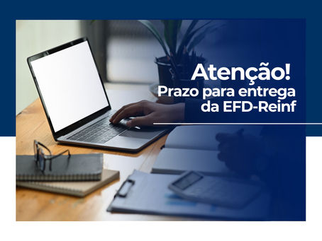 Atenção! Prazo para entrega da EFD-Reinf termina na próxima segunda-feira (17)