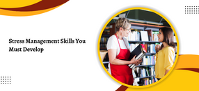 Stress Management Skills You Must Develop