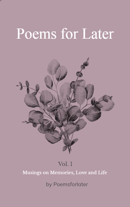 Poems for Later Vol.1-Musings on Memories, Love and Life
