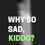 Thumbnail: Why so sad, kiddo?