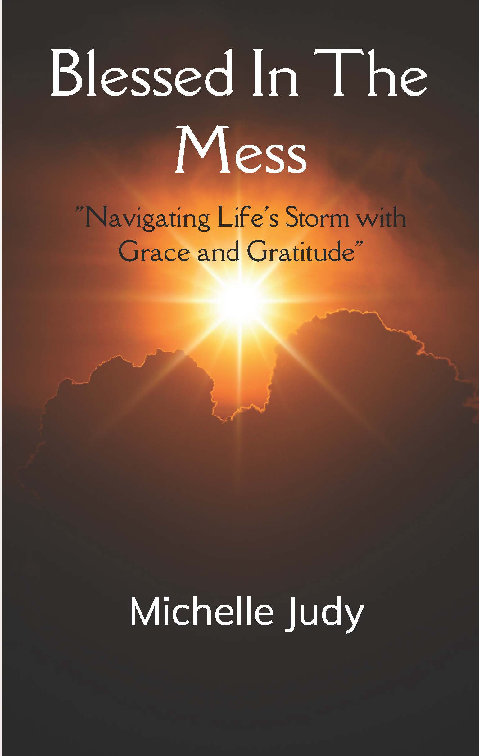 Blessed In The Mess-“Navigating Life’s Storms with Grace and Gratitude”