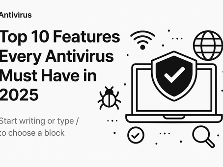 Top 10 Features Every Antivirus Must Have in 2025 — Buyer’s Guide