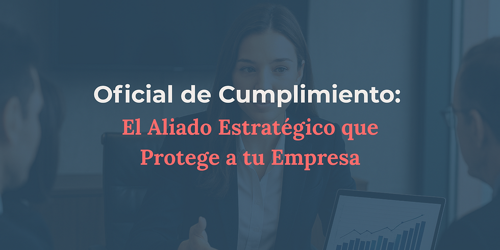 Oficial de Cumplimiento: El Aliado Estratégico que Protege a tu Empresa