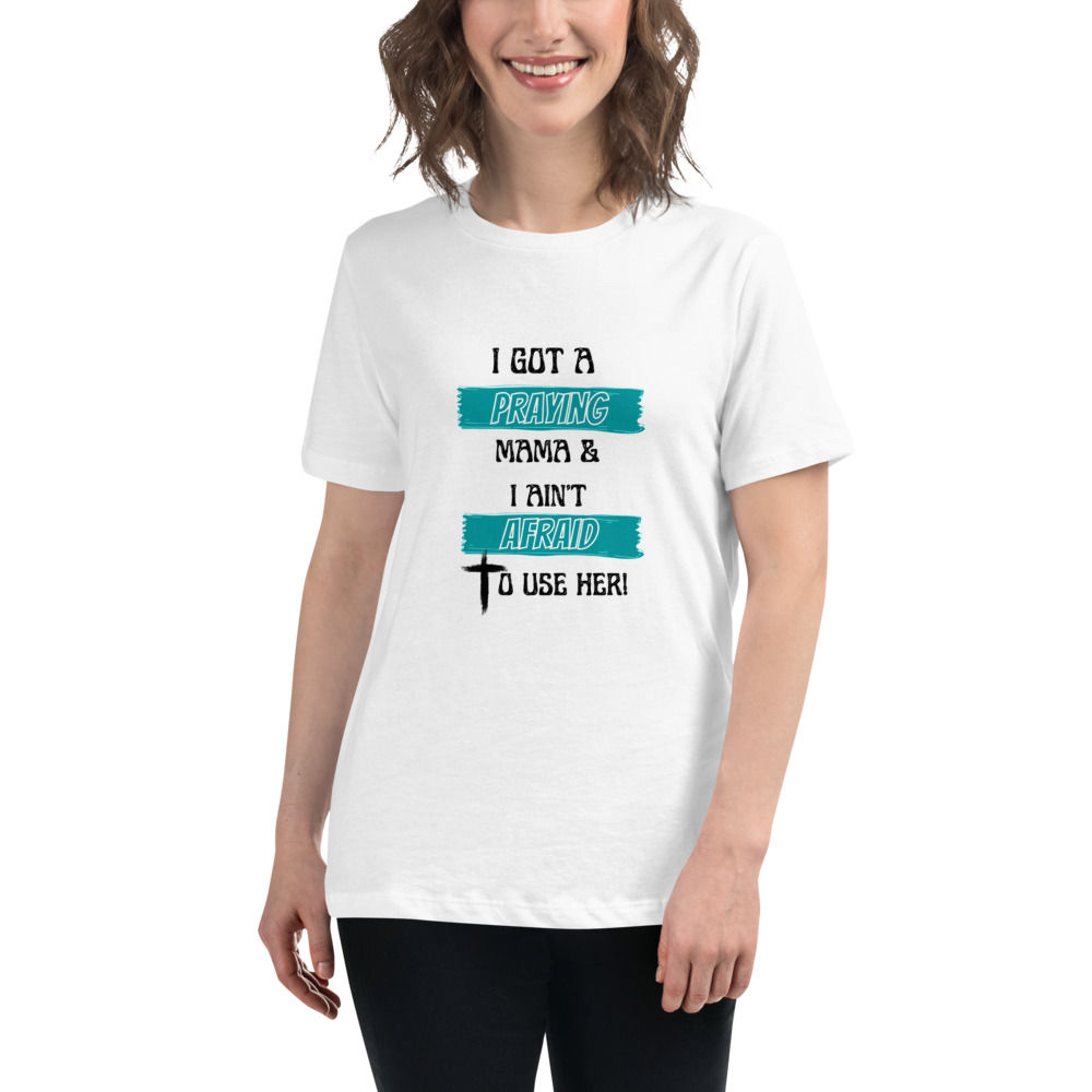 I got a praying mama & I ain't afraid to use her - Women's Relaxed T-Shirt