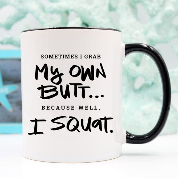 Sometimes I Grab My Own Butt - Funny Coffee Mug