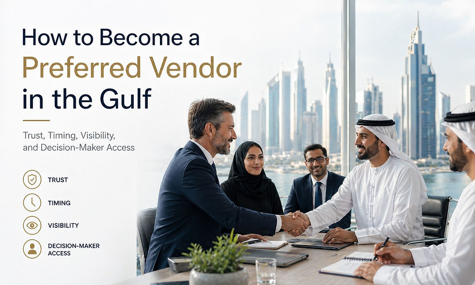 How to Become a Preferred Vendor in the Gulf: Trust, Timing, Visibility, and Decision-Maker Access