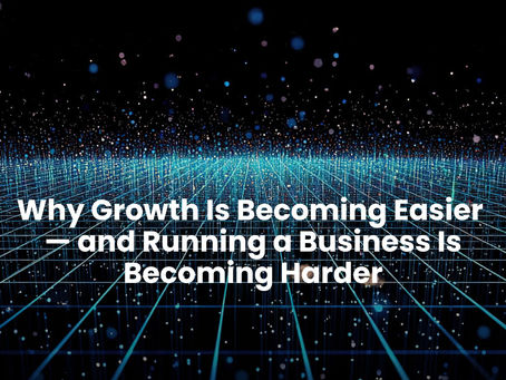 Why Growth Is Becoming Easier — and Running a Business Is Becoming Harder