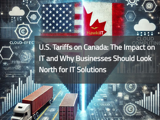 U.S. Tariffs on Canada: The Impact on IT and Why Businesses Should Look North for IT Solutions