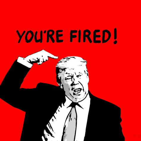 You're FIRED!