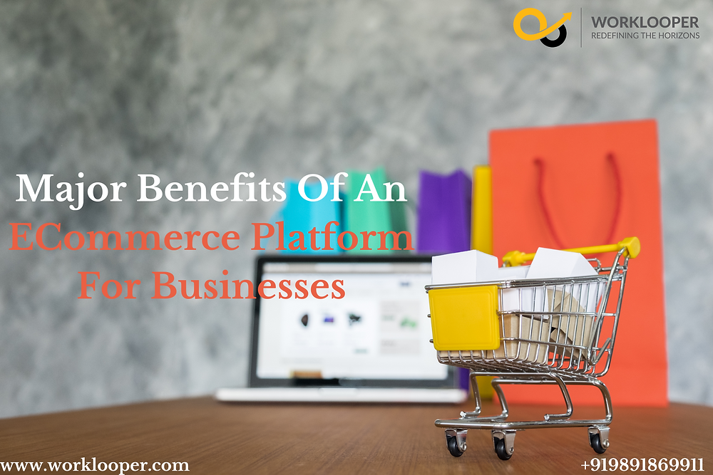 Major Benefits Of An E Commerce Platform For Businesses Major Benefits Of An E Commerce Platform For Businesses