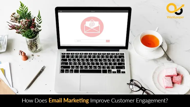 How Does Email Marketing Improve Customer Engagement?