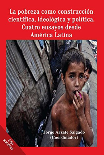 LA POBREZA COMO CONSTRUCCIÓN CIENTÍFICA, IDEOLÓGICA Y POLÍTICA.