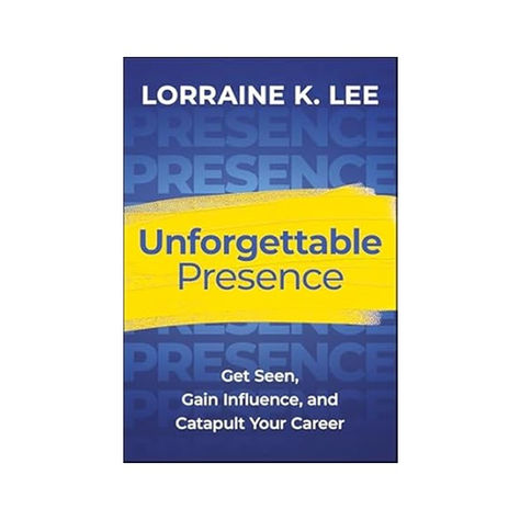 Book Review: "Unforgettable Presence: Get Seen, Gain Influence, and Catapult Your Career" by Lorraine K. Lee