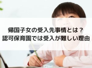 帰国子女の受入先事情とは?認可保育園では受入が難しい理由