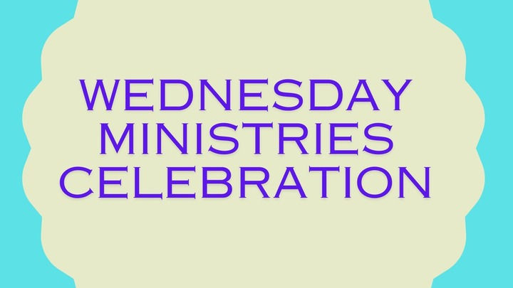 WEDNESDAY MINISTRIES CELEBRATION