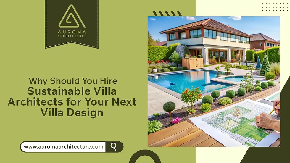 Why Should You Hire Sustainable Villa Architects for Your Next Villa Design