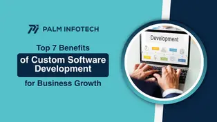 Top 7 Benefits of Custom Software Development for Business Growth