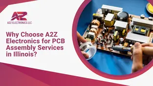 Why choose A2Z Electronics  for PCB assembly services in Illinois blog guide