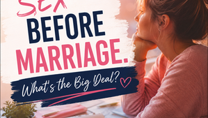 Sex Before Marriage: What's the Big Deal?| Christian Teen Dating Advice