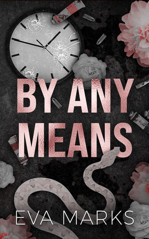 By Any Means by Eva Marks, a dark brother’s best friend revenge romance with a cover featuring a clock, roses, broken glass, and a white snake.