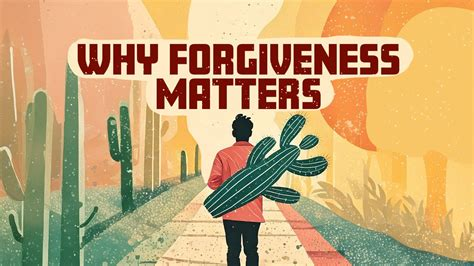 A person carries a cactus on a desert path under a sky with warm hues. Bold text reads "Why Forgiveness Matters" at the top.