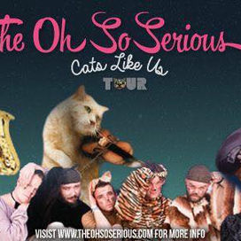 THE OH SO SERIOUS: CATS LIKE US NATIONAL TOUR