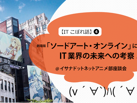 劇場版「ソードアート・オンライン」にみるIT業界の未来への考察.前編 @イサナドットネットアニメ部座談会