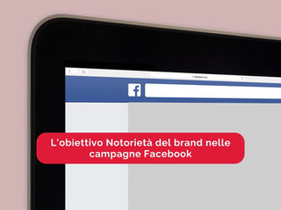 Awareness campaign: l'obiettivo Notorietà del brand nelle campagne Facebook