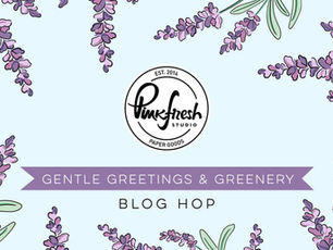 Pinkfresh Studio “Gentle Greetings & Greenery” Release Blog Hop