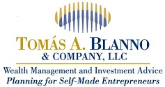 TOMÁS A. BLANNO & COMPANY, LLC Wealth Management and Investment Advice Planning for Self-Made Entrepreneurs