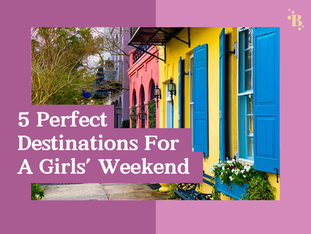 Weekend Travel: Top 5 Destinations for the Perfect Girls' Trip - Babble