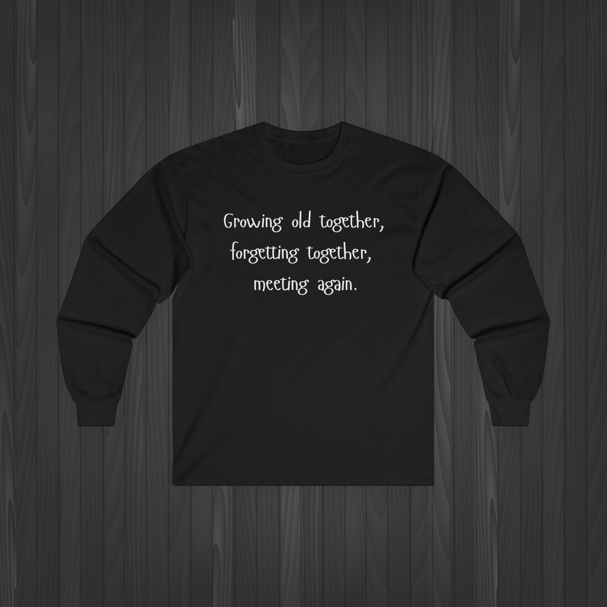 Black Long Sleeve T-Shirt with White 'Growing Old Together, Forgetting Together, Meeting Again' Text