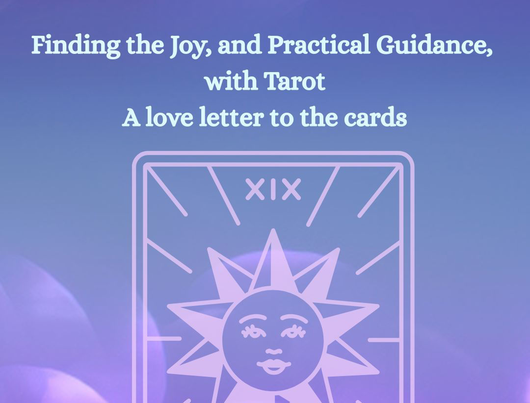 Finding the Joy, and Practical Guidance, with Tarot.