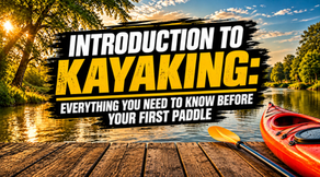 Introduction to Kayaking: Everything You Need to Know Before Your First Paddle