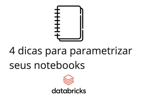 Databricks - 4 dicas de como parametrizar seu Notebook para rodar em diferentes ambientes(Dev\Prod)