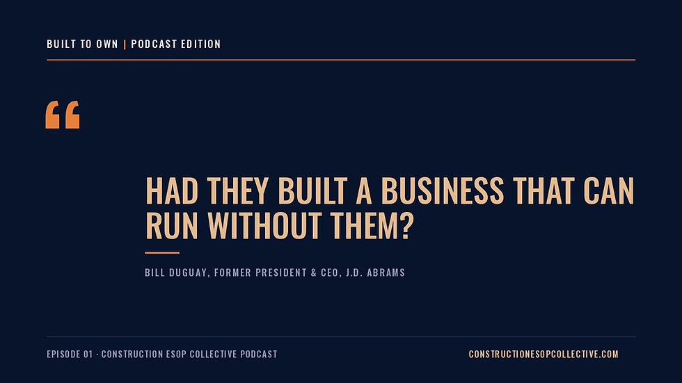 Quote from Bill Duguay, former President and CEO of J.D. Abrams: Had they built a business that can run without them?