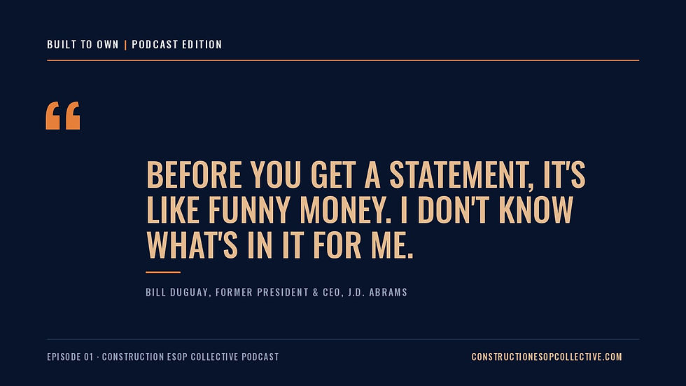 Quote from Bill Duguay, former President and CEO of J.D. Abrams: Before you get a statement, it's like funny money. I don't know what's in it for me.