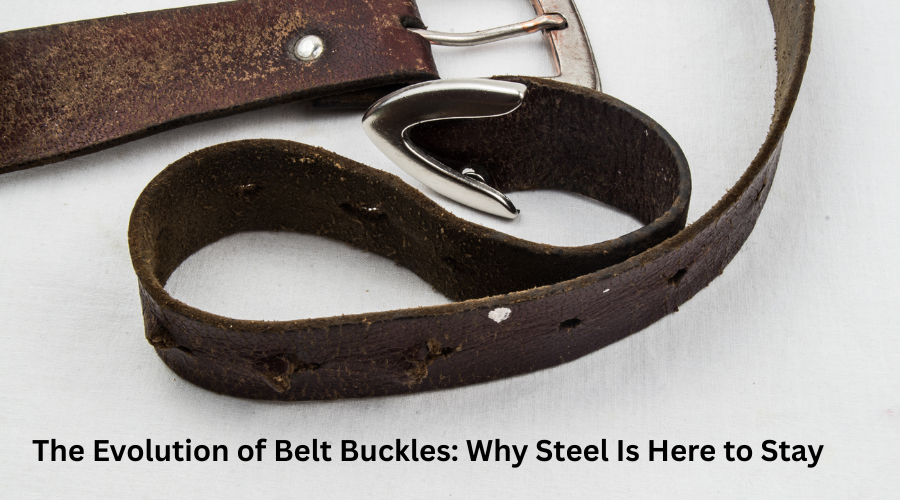 The Evolution of Belt Buckles: Why Steel Is Here to Stay