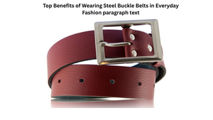Top Benefits of Wearing Steel Buckle Belts in Everyday Fashion
