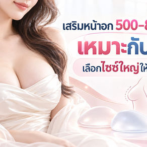 เสริมหน้าอก 500–800 cc ขึ้นไป เหมาะกับใคร? เลือกไซซ์ใหญ่ให้เข้ากับสรีระ
