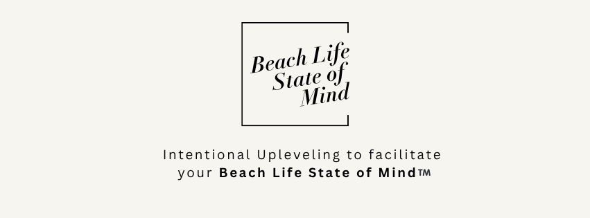 Intentional upleveling to facilitate your Beach Life State of Mind™