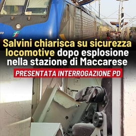 Salvini chiarisca su sicurezza locomotive dopo esplosione nella stazione di Maccarese