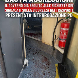 Basta aggressioni, il governo dia seguito alle richieste dei sindacati sulla sicurezza nei trasporti: presentata interrogazione PD