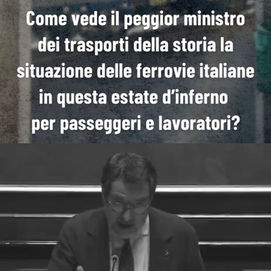 Come vede il peggior ministro dei trasporti della storia la situazione delle ferrovie italiane in questa estate d’inferno per passeggeri e lavoratori?