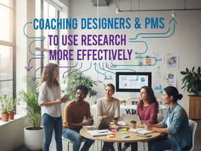 Coaching Designers and PMs to Use Research More Effectively