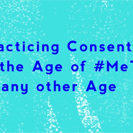 Practicing Consent in the Age of #MeToo…or any other Age