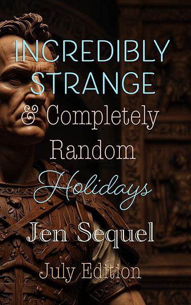 Bronze Roman-style bust on book cover with title Incredibly Strange & Completely Random Holidays, Jen Sequel, July Edition