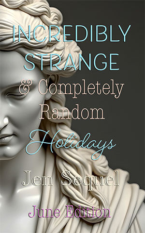 Book cover with a white classical statue on dark gray background; text reads Incredibly Strange & Completely Random Holidays, Jen Sequel, June Edition